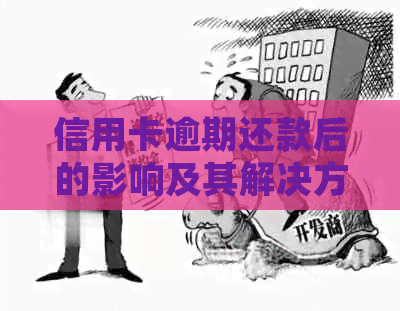 信用卡逾期还款后的影响及其解决方案：详细解析与避免潜在风险