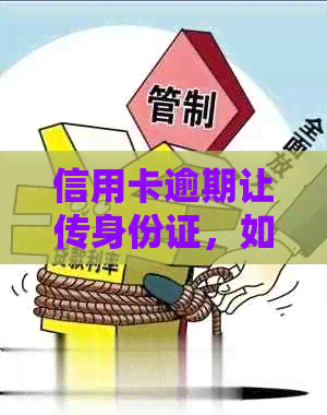 信用卡逾期让传身份证，如何处理？是否合法？过期身份证能补办吗？