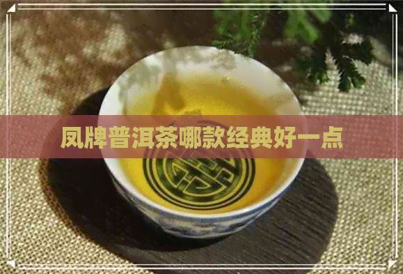 凤牌普洱茶哪款经典好一点