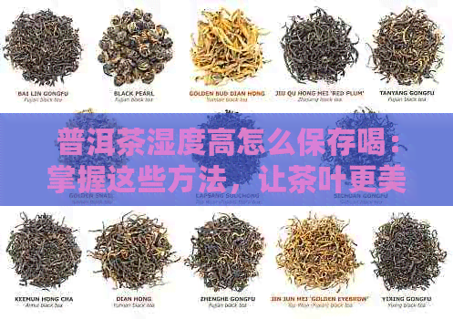 普洱茶湿度高怎么保存喝：掌握这些方法，让茶叶更美味！