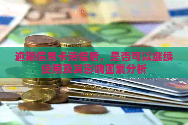 逾期信用卡清偿后，是否可以继续使用及其影响因素分析