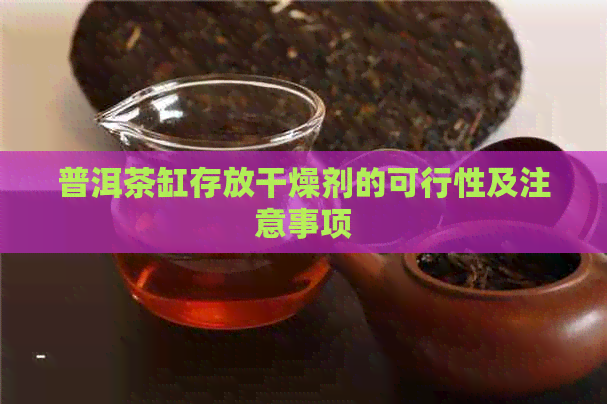 普洱茶缸存放干燥剂的可行性及注意事项