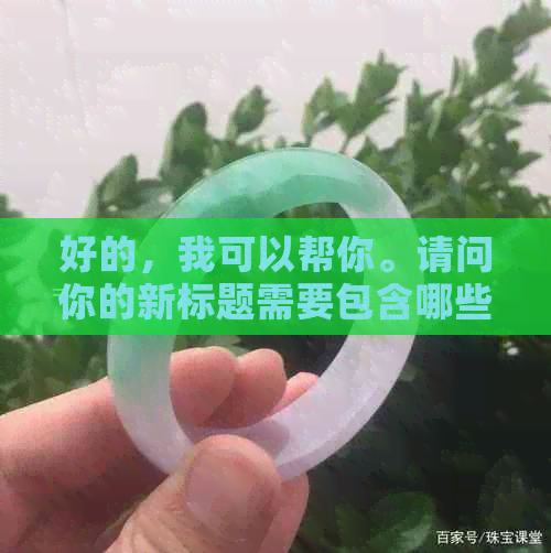 好的，我可以帮你。请问你的新标题需要包含哪些关键词呢？