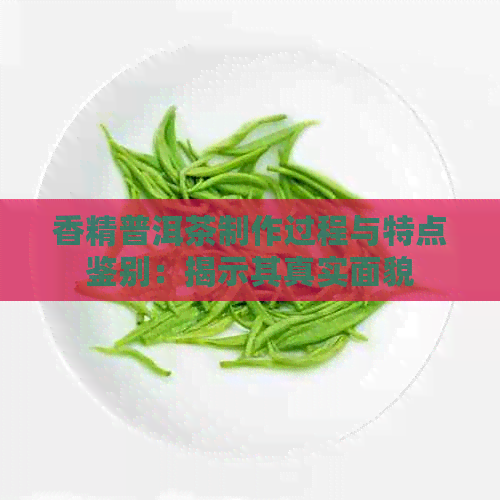 香精普洱茶制作过程与特点鉴别：揭示其真实面貌