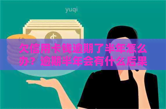 欠信用卡钱逾期了半年怎么办？逾期半年会有什么后果？