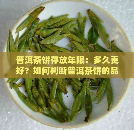 普洱茶饼存放年限：多久更好？如何判断普洱茶饼的品饮时间？