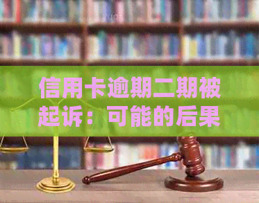 信用卡逾期二期被起诉：可能的后果与应对策略，如何避免信用损失？