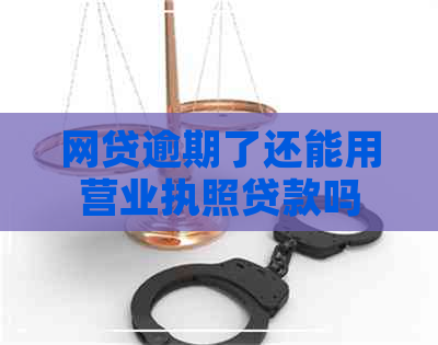 网贷逾期了还能用营业执照贷款吗