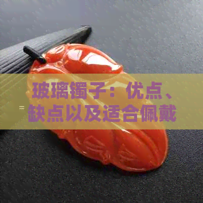 玻璃镯子：优点、缺点以及适合佩戴的人群分析，如何选择合适的玻璃镯子？