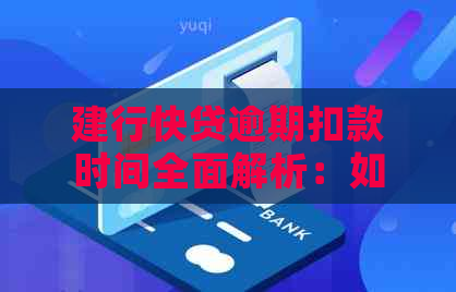 建行快贷逾期扣款时间全面解析：如何避免逾期、扣款时间及影响