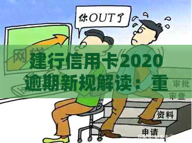 建行信用卡2020逾期新规解读：重要变化及政策调整