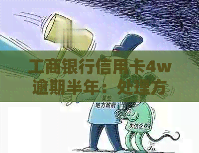 工商银行信用卡4w逾期半年：处理方式与影响解析