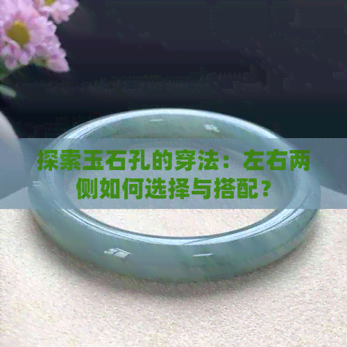 探索玉石孔的穿法：左右两侧如何选择与搭配？