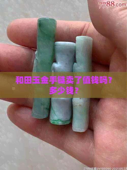 和田玉金手链卖了值钱吗？多少钱？