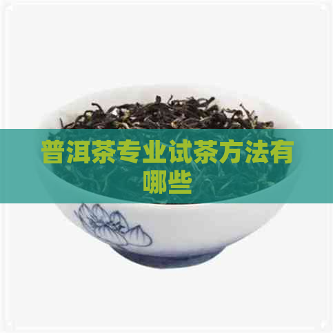 普洱茶专业试茶方法有哪些