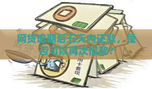 网贷逾期后五天内还款，是否可以再次借款？