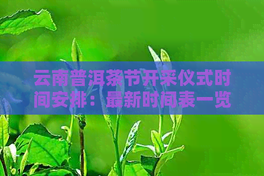 云南普洱茶节开采仪式时间安排：最新时间表一览