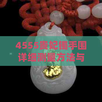 4555贵妃镯手围详细测量方法与标准尺寸参考，帮助你了解正确的佩戴尺寸