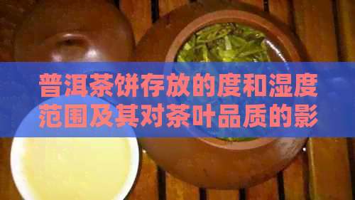 普洱茶饼存放的度和湿度范围及其对茶叶品质的影响