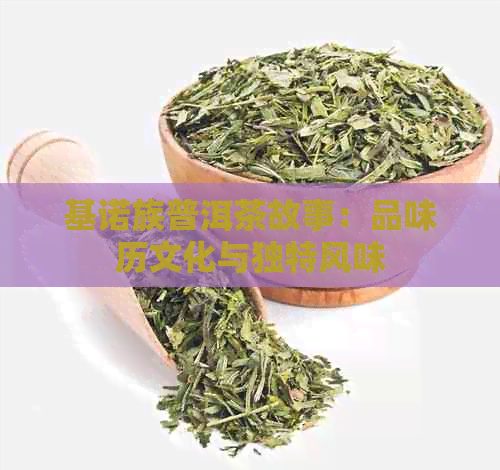 基诺族普洱茶故事：品味历文化与独特风味