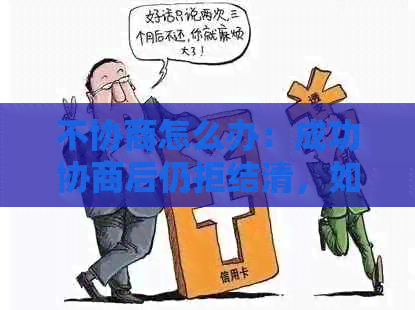 不协商怎么办：成功协商后仍拒结清，如何处理？