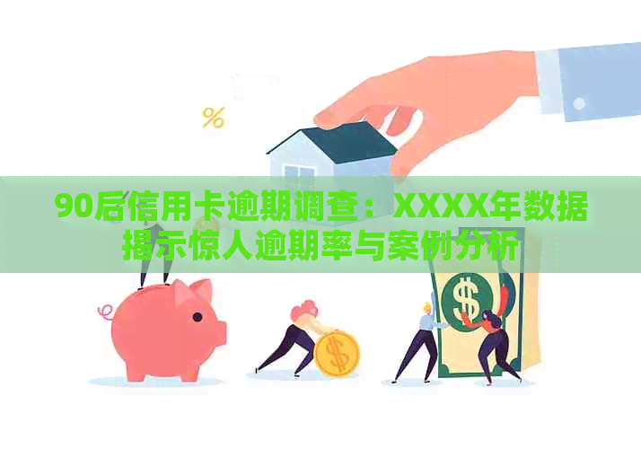 90后信用卡逾期调查：XXXX年数据揭示惊人逾期率与案例分析