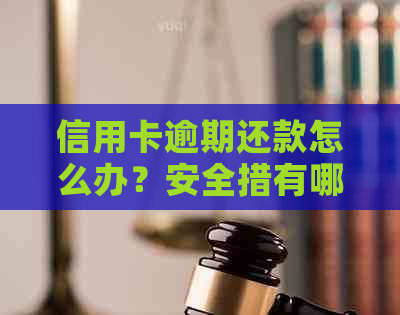 信用卡逾期还款怎么办？安全措有哪些？全面解析逾期还款问题及相关风险！