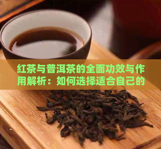 红茶与普洱茶的全面功效与作用解析：如何选择适合自己的茶叶？