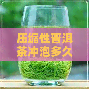 压缩性普洱茶冲泡多久合适