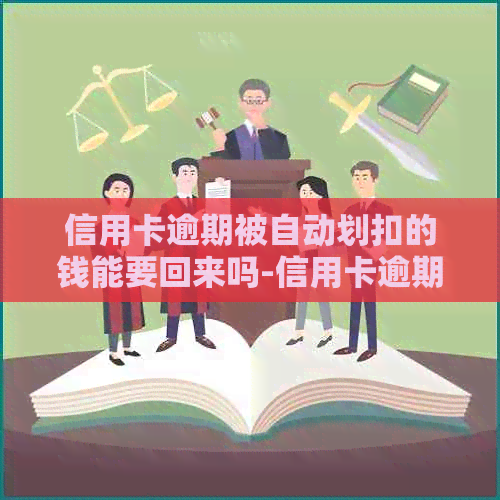 信用卡逾期被自动划扣的钱能要回来吗-信用卡逾期被自动划扣的钱能要回来吗