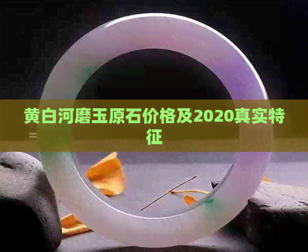 黄白河磨玉原石价格及2020真实特征