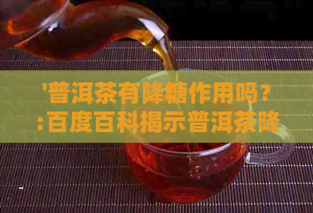 '普洱茶有降糖作用吗？:百度百科揭示普洱茶降糖效果及降脂疗效'