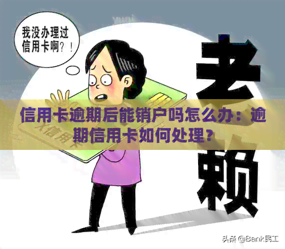 信用卡逾期后能销户吗怎么办：逾期信用卡如何处理？