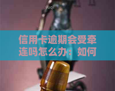 信用卡逾期会受牵连吗怎么办：如何处理逾期问题