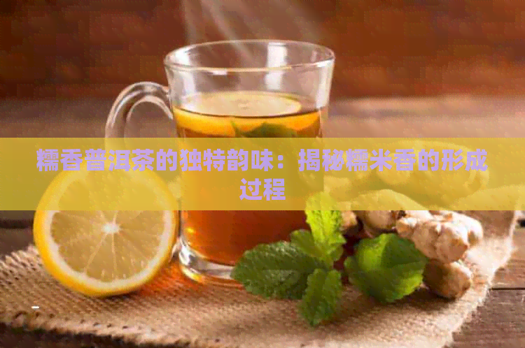 糯香普洱茶的独特韵味：揭秘糯米香的形成过程