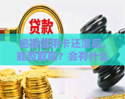 逾期信用卡还清后，能否取现？会有什么影响？