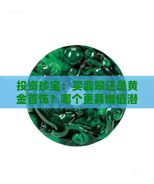 投资珍宝：买翡翠还是黄金首饰？哪个更具增值潜力？