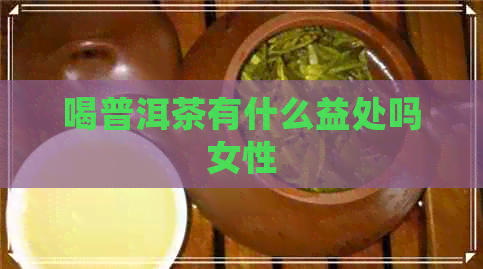 喝普洱茶有什么益处吗女性