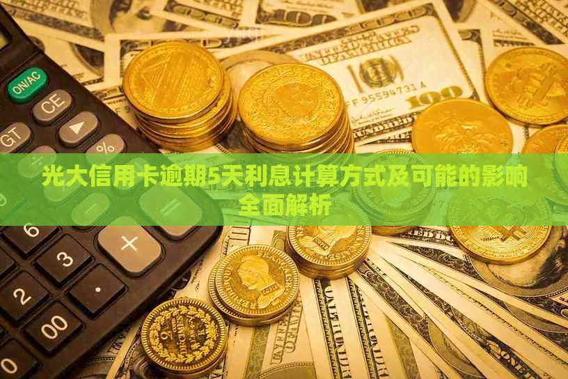 光大信用卡逾期5天利息计算方式及可能的影响全面解析