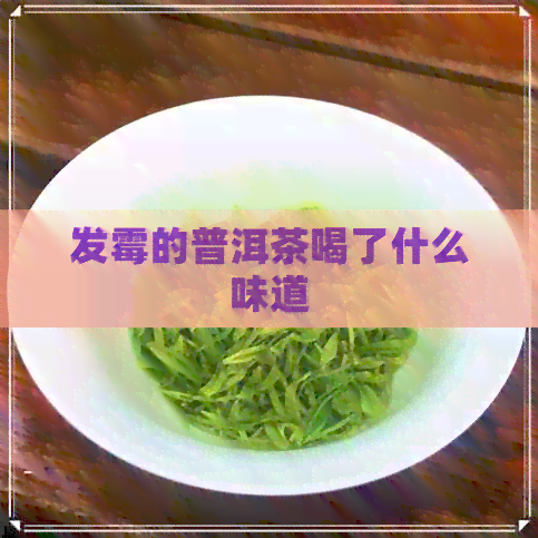 发霉的普洱茶喝了什么味道