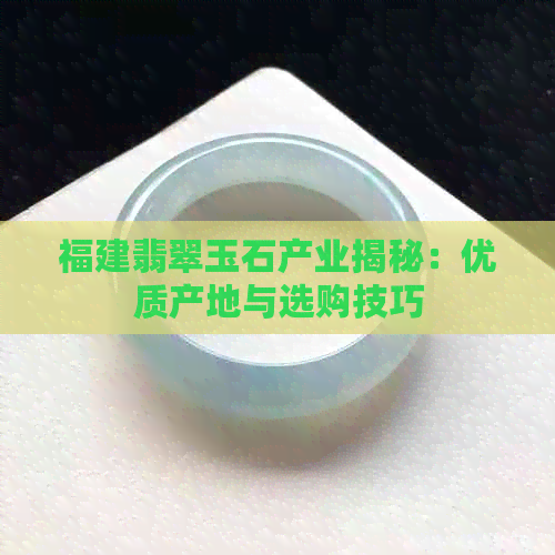 福建翡翠玉石产业揭秘：优质产地与选购技巧