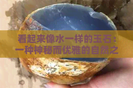 看起来像水一样的玉石：一种神秘而优雅的自然之美