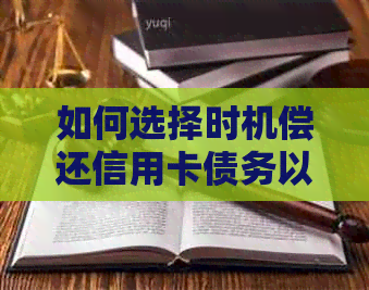 如何选择时机偿还信用卡债务以实现更大幅度的节省