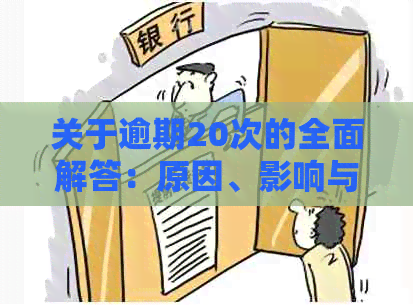 关于逾期20次的全面解答：原因、影响与解决办法，让你一次性了解所有信息