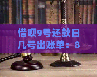 借呗9号还款日几号出账单：8号借款，十号还款会发生什么？