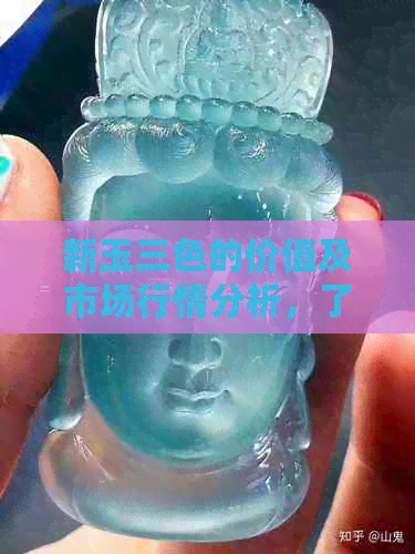 新玉三色的价值及市场行情分析，了解其收藏与投资价值