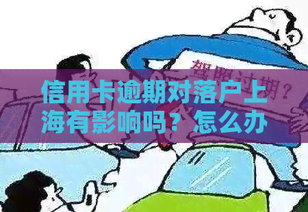 信用卡逾期对落户上海有影响吗？怎么办？