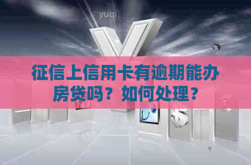 上信用卡有逾期能办房贷吗？如何处理？