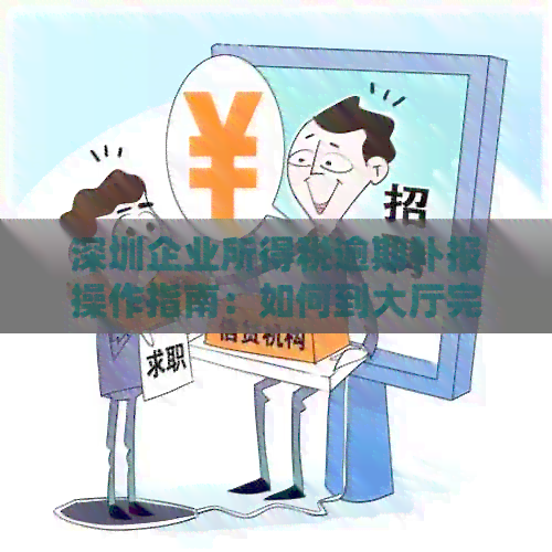 深圳企业所得税逾期补报操作指南：如何到大厅完成申报？