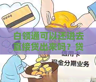 白领通可以还进去直接贷出来吗？贷款攻略与注意事项